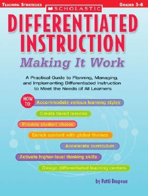 Differentiated Instruction: Making It Work: A Practical Guide to Planning, Managing, and Implementing Differentiated Instruction to Meet the Needs of by Drapeau, Patti