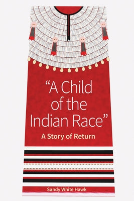 A Child of the Indian Race: A Story of Return by White Hawk, Sandy