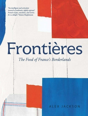 Frontières: The Food of France's Borderlands by Jackson, Alex