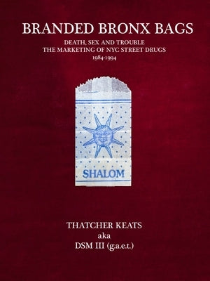 Branded Bronx Bags: Death, Sex and Trouble: The Marketing of NYC Street Drugs 1984-1994 by Keats, Thatcher