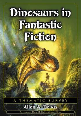 Dinosaurs in Fantastic Fiction: A Thematic Survey by Debus, Allen a.