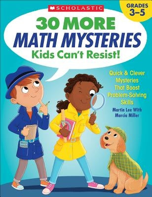 30 More Math Mysteries Kids Can't Resist!: Quick & Clever Mysteries That Boost Problem-Solving Skills by Lee, Martin