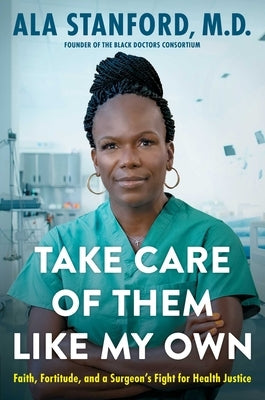 Take Care of Them Like My Own: Faith, Fortitude, and a Surgeon's Fight for Health Justice by Stanford, Ala