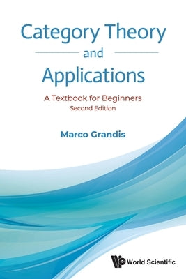 Category Theory and Applications: A Textbook for Beginners (Second Edition) by Grandis, Marco