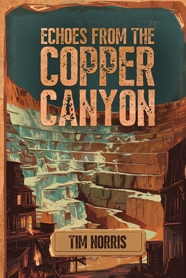 Echoes From The Copper Canyon by Norris, Tim