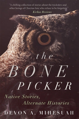 The Bone Picker: Native Stories, Alternate Histories by Mihesuah, Devon a.