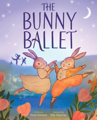 The Bunny Ballet: A Picture Book by Ericson, Nora
