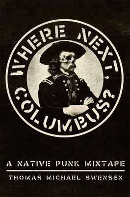 Where Next, Columbus?: A Native Punk Mixtape Volume 27 by Swensen, Thomas Michael