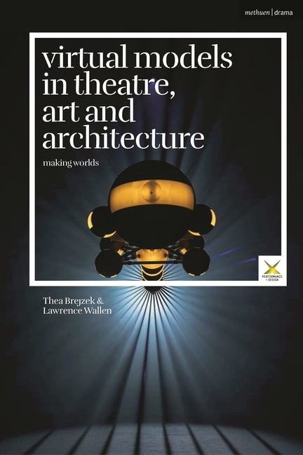Virtual Models in Theatre, Art and Architecture: Making Worlds by Brejzek, Thea