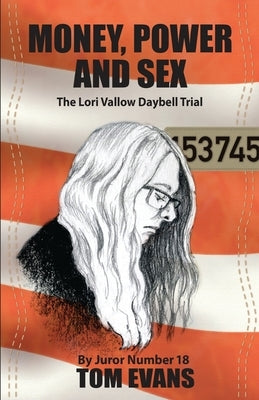 Money, Power and Sex: The Lori Vallow-Daybell Trial by Juror Number 18 by Evans, Tom