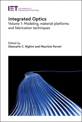 Integrated Optics: Modeling, Material Platforms and Fabrication Techniques by Righini, Giancarlo C.