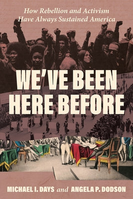 We've Been Here Before: How Rebellion and Activism Have Always Sustained America by Days, Michael I.