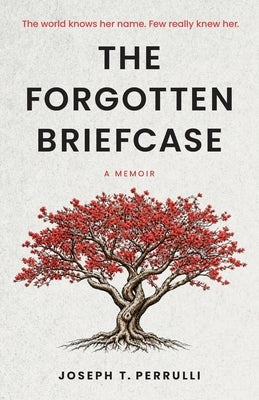 The Forgotten Briefcase: The world knows her name. Few really knew her. by Perrulli, Joseph T.