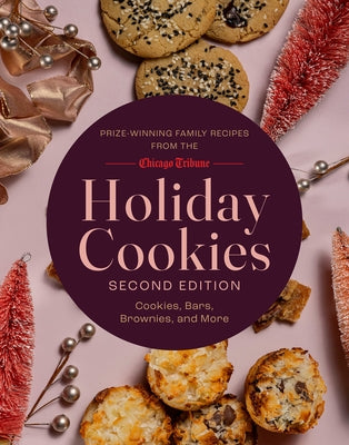 Holiday Cookies: Prize-Winning Family Recipes from the Chicago Tribune for Cookies, Bars, Brownies and More by Staff, Chicago Tribune