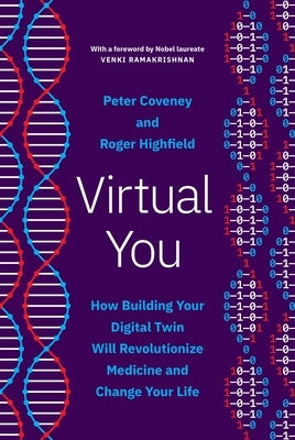 Virtual You: How Building Your Digital Twin Will Revolutionize Medicine and Change Your Life by Coveney, Peter