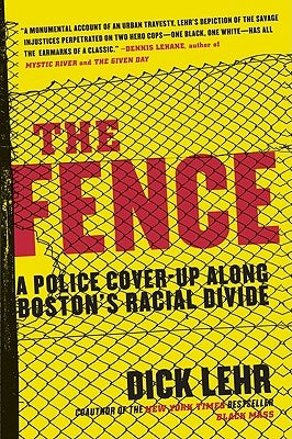 The Fence: A Police Cover-Up Along Boston's Racial Divide by Lehr, Dick