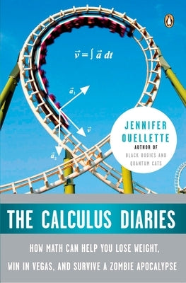 The Calculus Diaries: How Math Can Help You Lose Weight, Win in Vegas, and Survive a Zombie Apocalypse by Ouellette, Jennifer