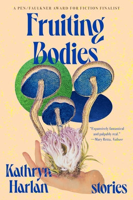 Fruiting Bodies: Stories by Harlan, Kathryn