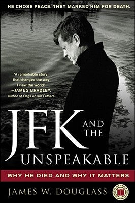 JFK and the Unspeakable: Why He Died and Why It Matters by Douglass, James W.