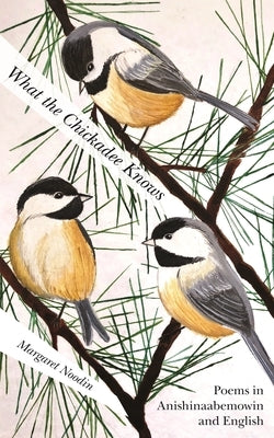 What the Chickadee Knows by Noodin, Margaret