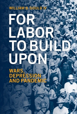 For Labor To Build Upon by Gould, William B., IV