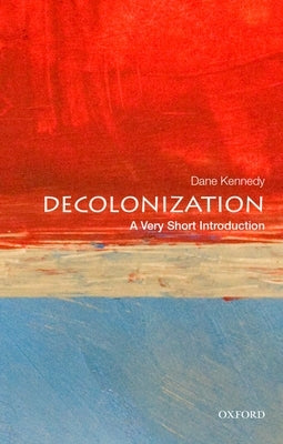 Decolonization: A Very Short Introduction by Kennedy, Dane