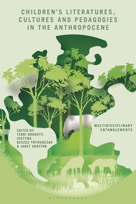 Children's Literatures, Cultures, and Pedagogies in the Anthropocene: Multidisciplinary Entanglements by Doughty, Terri