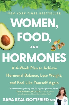 Women, Food, and Hormones: A 4-Week Plan to Achieve Hormonal Balance, Lose Weight, and Feel Like Yourself Again by Gottfried, Sara