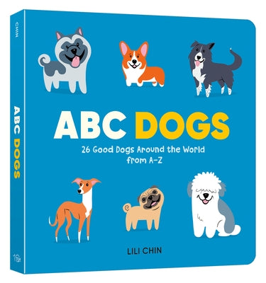 ABC Dogs: 26 Good Dogs Around the World from A-Z by Chin, Lili
