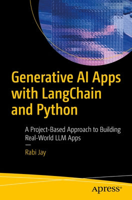 Generative AI Apps with Langchain and Python: A Project-Based Approach to Building Real-World LLM Apps by Jay, Rabi