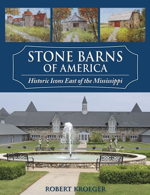Stone Barns of America: Historic Icons East of the Mississippi by Kroeger, Robert