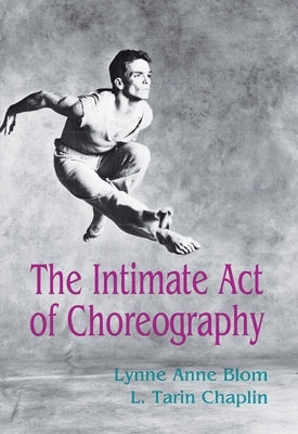 The Intimate Act of Choreography by Blom, Lynne Anne