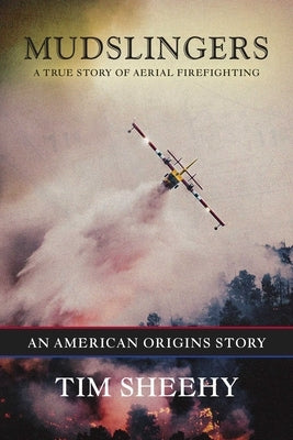 Mudslingers: A True Story of Aerial Firefighting (an American Origins Story) by Sheehy, Tim