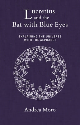 Lucretius and the Bat with Blue Eyes: Explaining the Universe with the Alphabet by Moro, Andrea