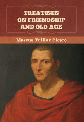 Treatises on Friendship and Old Age by Cicero, Marcus Tullius