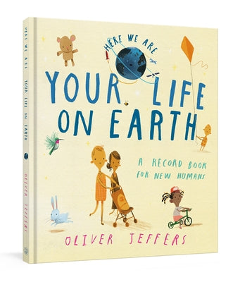 Your Life on Earth: A Record Book for New Humans Your Life on Earth: A Baby Album by Jeffers, Oliver