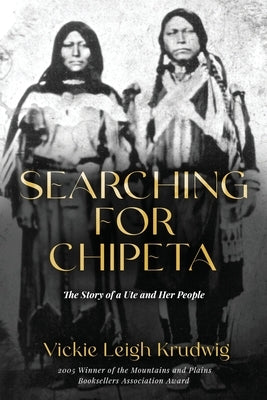 Searching for Chipeta: The Story of a Ute and Her People by Krudwig, Vickie Leigh