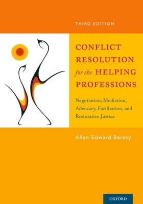 Conflict Resolution for the Helping Professions: Negotiation, Mediation, Advocacy, Facilitation, and Restorative Justice by Barsky, Allan