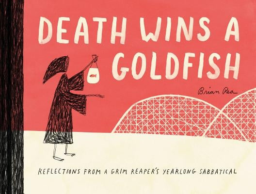 Death Wins a Goldfish: Reflections from a Grim Reaper's Yearlong Sabbatical by Rea, Brian