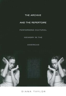 The Archive and the Repertoire: Performing Cultural Memory in the Americas by Taylor, Diana