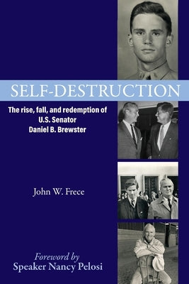 Self-Destruction: The rise, fall, and redemption of U.S. Senator Daniel B. Brewster by Frece, John W.