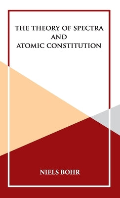 The Theory of Spectra and Atomic Constitution by Bohr, Niels