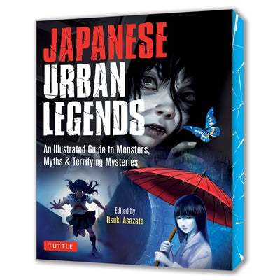 Japanese Urban Legends: An Illustrated Guide to Monsters, Myths & Terrifying Mysteries by Asazato, Itsuki
