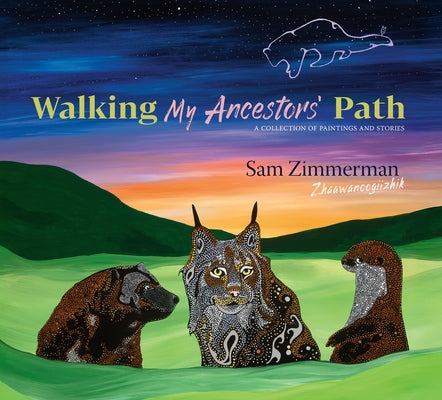 Walking My Ancestors' Path: A Collection of Paintings and Stories by Zimmerman, Sam