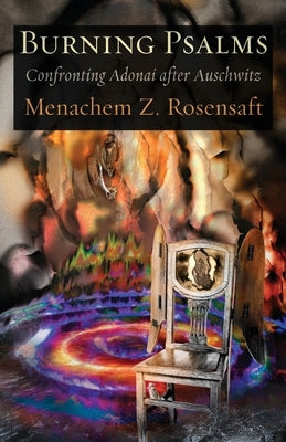Burning Psalms: Confronting Adonai after Auschwitz by Rosensaft, Menachem Z.