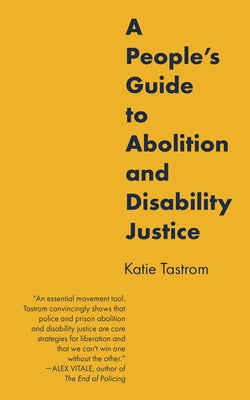 A People's Guide to Abolition and Disability Justice by Tastrom, Katie