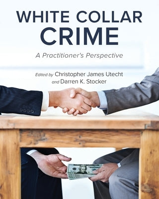 White Collar Crime: A Practitioner's Perspective by Utecht, Christopher James