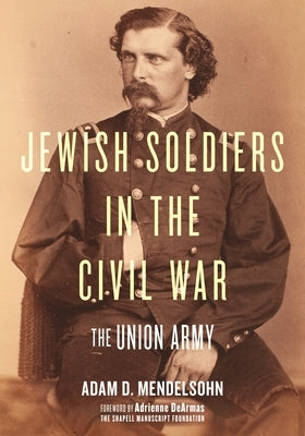 Jewish Soldiers in the Civil War: The Union Army by Mendelsohn, Adam D.