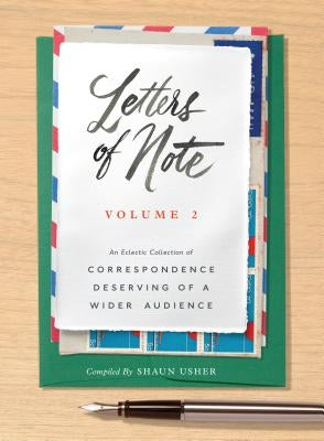 Letters of Note: Volume 2: An Eclectic Collection of Correspondence Deserving of a Wider Audience by Usher, Shaun