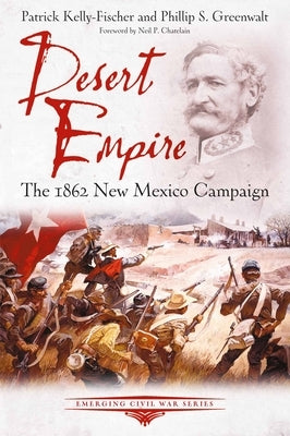 Desert Empire: The 1862 New Mexico Campaign by Kelly-Fischer, Patrick